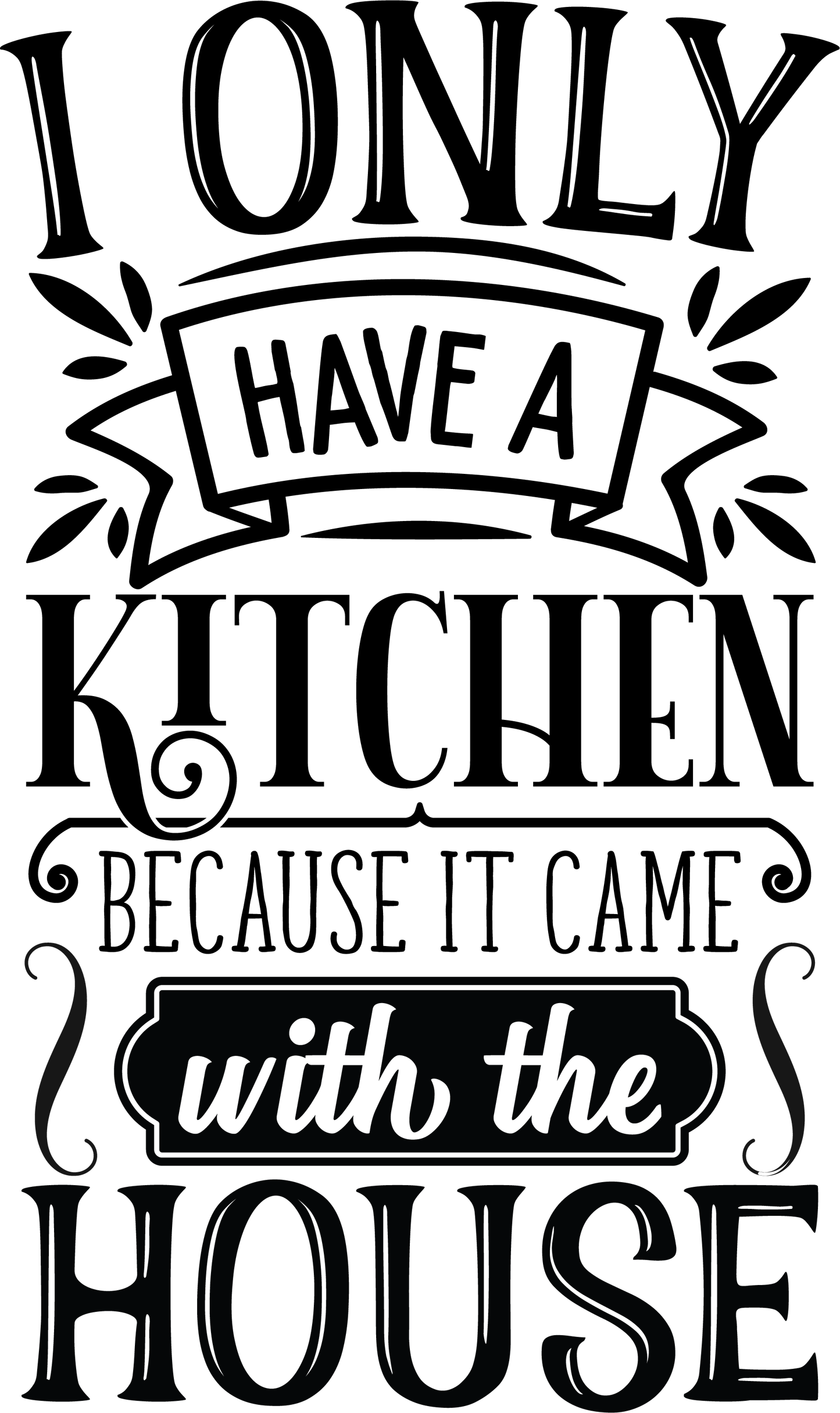 I ONLY HAVE A KITCHEN