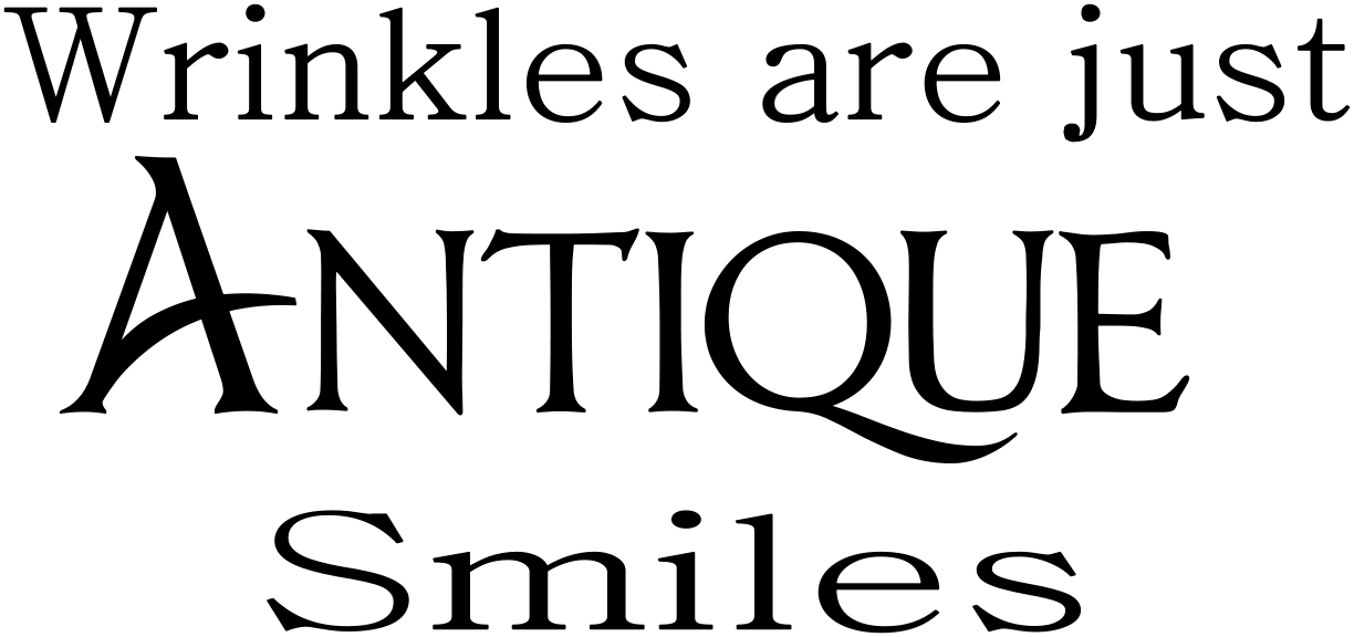 WRINKLES ARE JUST ANTIQUE SMILES