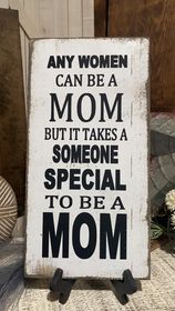 ANY WOMEN CAN BE A MOTHER BUT IT TAKES SOMEONE SPECIAL TO BE A MOM