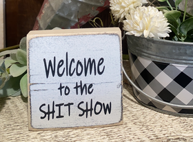 WELCOME TO THE SHIT SHOW SHELF SITTER $2.00 EACH SIGN YOU GET 4 SIGNS TO A PACK