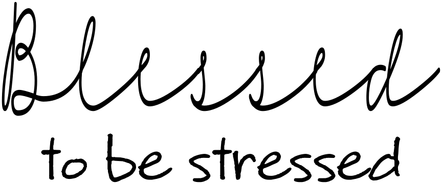 BLESSED TO BE STRESSED