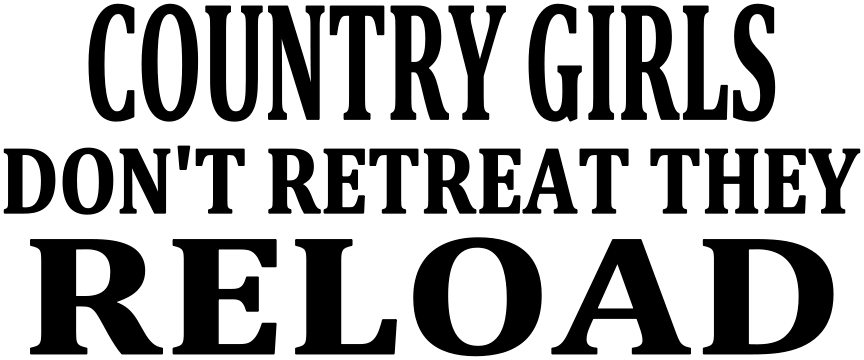 COUNTRY GIRLS DON'T RETREAT THEY RELOAD