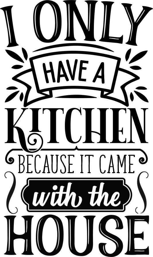 I ONLY HAVE A KITCHEN