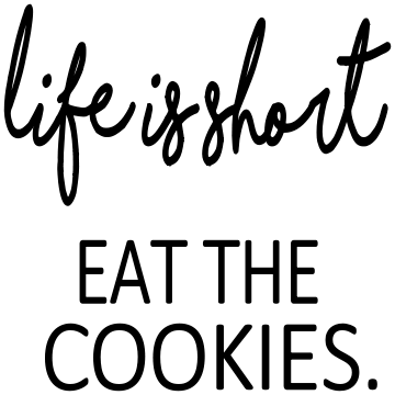 LIFE IS SHORT EAT THE COOKIES