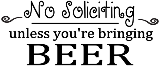 NO SOLICITING UNLESS YOU'RE BRINGING BEER