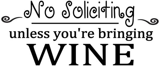 NO SOLICITING UNLESS YOU'RE BRINGING WINE