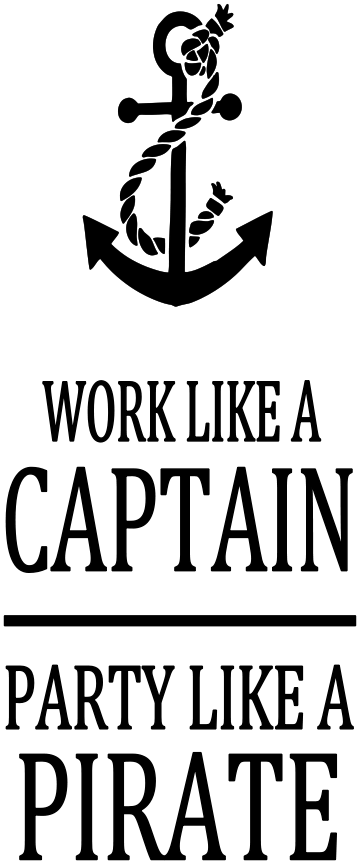 WORK LIKE A CAPTAIN PARTY LIKE A PIRATE