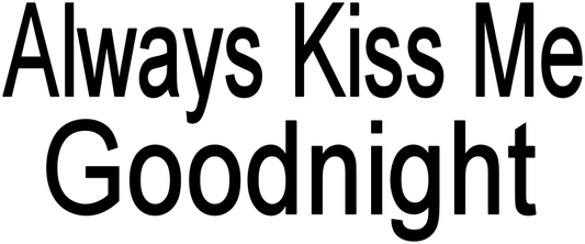 ALWAYS KISS ME GOODNIGHT