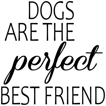 DOGS ARE THE PERFECT BEST FRIEND