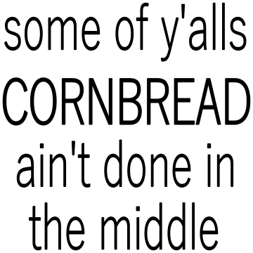 SOME OF YA'LLS CORNBREAD