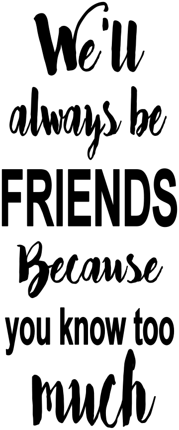 WE'LL BE FRIENDS KNOW TO MUCH