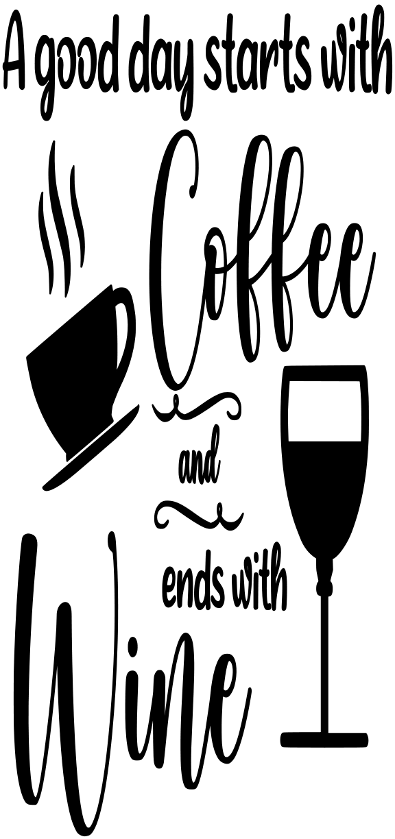 A GOOD DAY STARTS WITH COFFEE AND ENDS WITH WINE