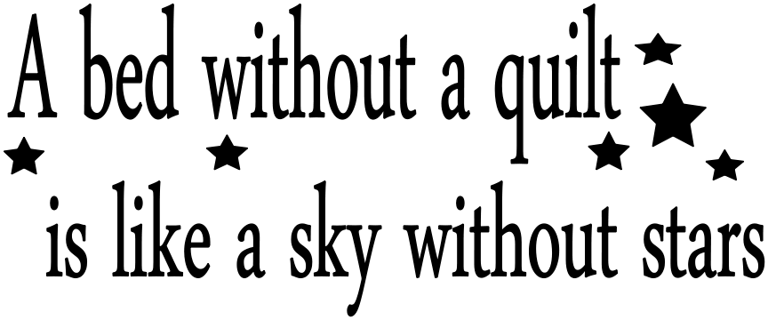 A BED WITHOUT A QUILT IS LIKE A SKY WITHOUT STARS