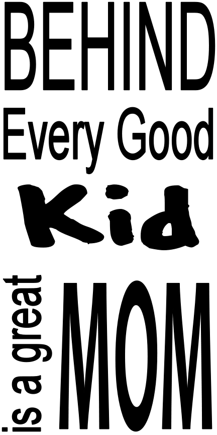 BEHIND EVERY GOOD KID IS A GREAT MOM