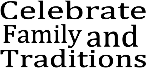 CELEBRATE FAMILY AND TRADITIONS