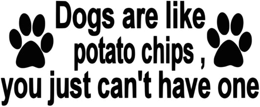 DOGS ARE LIKE POTATO CHIPS