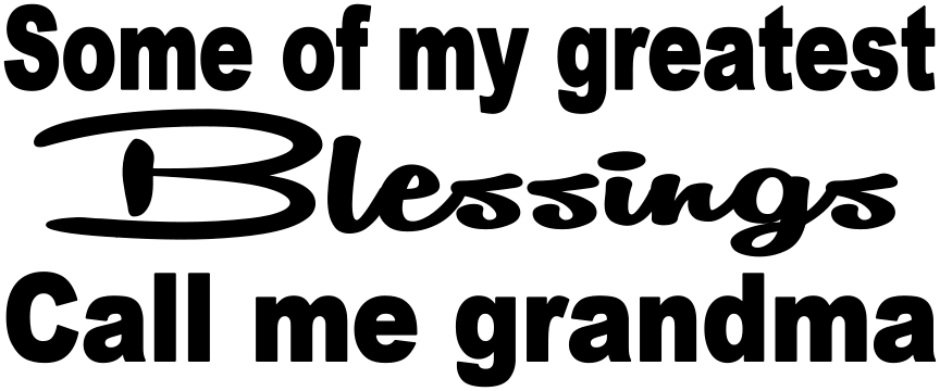 SOME OF MY GREATEST BLESSINGS CALL ME GRANDMA