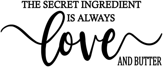 THE SECRET INGREDIENT IS ALWAYS LOVE AND BUTTER