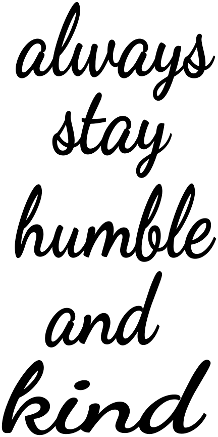 ALWAY'S STAY HUMBLE AND KIND