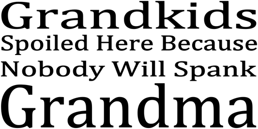 GRANDKIDS SPOILED HERE BECAUSE NOBODY WILL SPANK GRANDMA