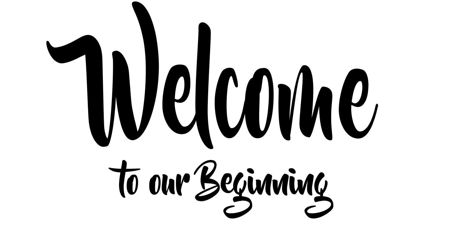 WELCOME TO OUR BEGINNING